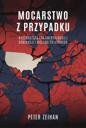 Mocarstwo z przypadku. Nadchodząca era amerykańskiej dominacji i nieładu światowego