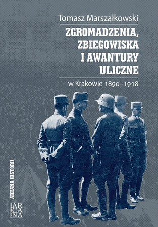 Zgromadzenia, zbiegowiska i awantury uliczne w Krakowie 1890-1918