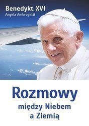 Rozmowy między Niebem a Ziemią - Benedykt XVI