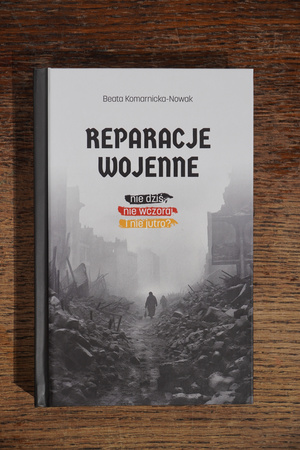 Reparacje wojenne. Nie dziś, nie wczoraj i nie jutro?