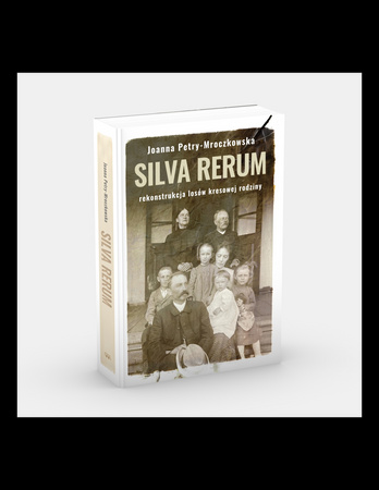 Silva rerum. Rekonstrukcja losów kresowej rodziny