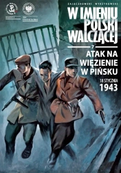 Atak na więzienie w Pińsku 18 stycznia 1943 r. Seria: W Imieniu Polski Walczącej. Tom 7