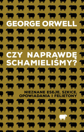 Czy naprawdę schamieliśmy? Nieznane eseje, szkice, opowiadania i felietony - George Orwell