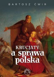 Krucjaty a sprawa polska - Bartosz Ćwir