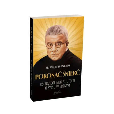 Pokonać śmierć. Ksiądz Dolindo Ruotolo o życiu wiecznym
