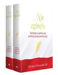 Nie zginęła. Antologia współczesnej polskiej poezji patriotycznej od roku 1918 po wiek XXI