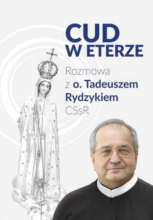 Cud w eterze. Rozmowa z o. Tadeuszem Rydzykiem CSsR