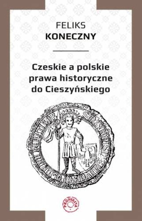 Czeskie a polskie prawa historyczne do Cieszyńskiego