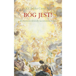 Bóg jest! Rozumowe dowody na istnienie Boga.