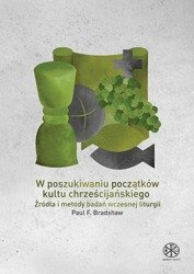 W poszukiwaniu początków kultu chrześcijańskiego. Źródła i metody badań wczesnej liturgii