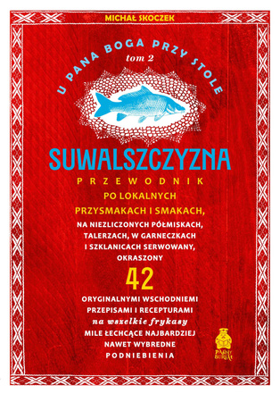 U Pana Boga przy stole. Suwalszczyzna. Tom 2. Przewodnik po lokalnych przysmakach i smakach.