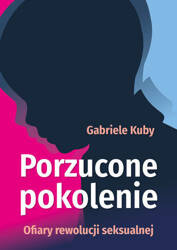 Porzucone pokolenie. Ofiary rewolucji seksualnej