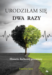 Urodziłam się dwa razy. Historia duchowej przemiany
