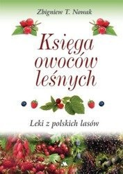 Księga owoców leśnych. Leki z polskich lasów