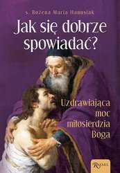 Jak się dobrze spowiadać. Uzdrawiająca moc Miłosierdzia Boga