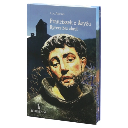 Franciszek z Asyżu. Rycerz bez zbroi