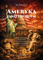 Ameryka jako problem. Demoliberalne imperium w perspektywie tradycji europejskiej