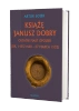 Książę Janusz Dobry. Ostatni Piast opolski