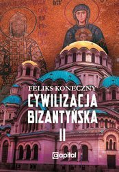 Cywilizacja bizantyńska, tom 2 - Feliks Koneczny