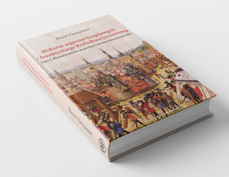 Historia wypraw krzyżowych i frankijskiego Królestwa Jerozolimy. Tom I