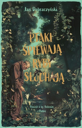 Ptaki śpiewają ryby słuchają. Powieść o św. Antonim z Padwy