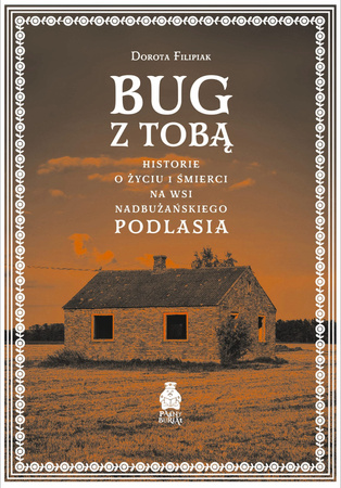 Bug z Tobą. Historie o życiu i śmierci na wsi nadbużańskiego Podlasia