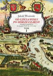 Od ujścia Wisły po Morze Czarne. Handlowo-gospodarcze tło dziejów Polski (do 1572 roku) TOM I