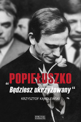 Popiełuszko. Będziesz ukrzyżowany