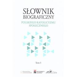 Słownik biograficzny polskiego katolicyzmu społecznego. Tom 5