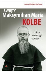 Święty Maksymilian Maria Kolbe - Nie ma większej miłości...