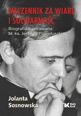 Męczennik za wiarę i Solidarność. Biografia ilustrowana bł. ks. Jerzego Popiełuszki