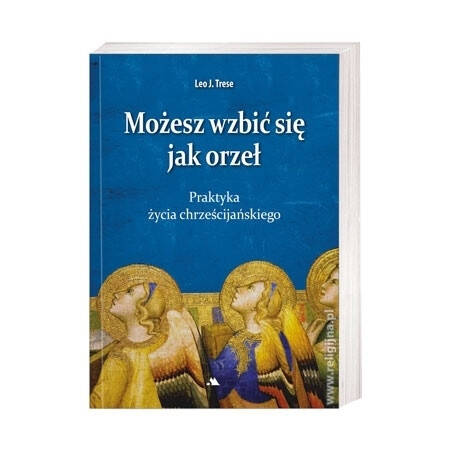 Możesz wzbić się jak orzeł. Praktyka życia chrześcijańskiego