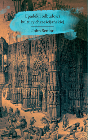 Upadek i odbudowa kultury chrześcijańskiej - John Senior